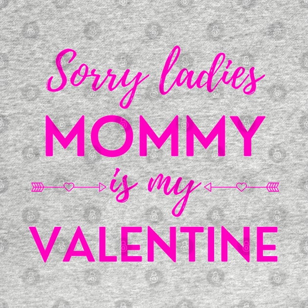 Sorry Ladies Mommy Is My Valentine by DAHLIATTE